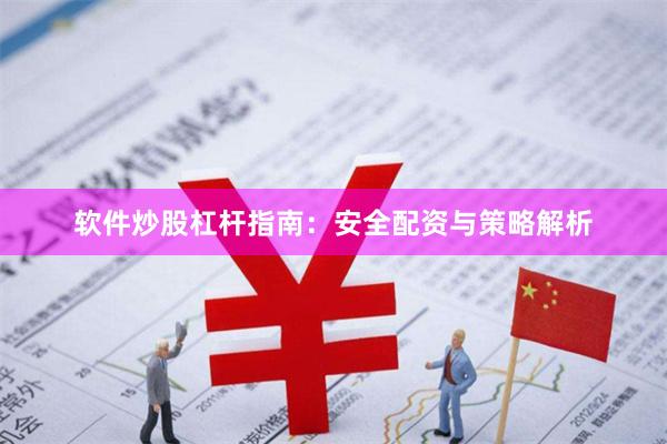 软件炒股杠杆指南：安全配资与策略解析