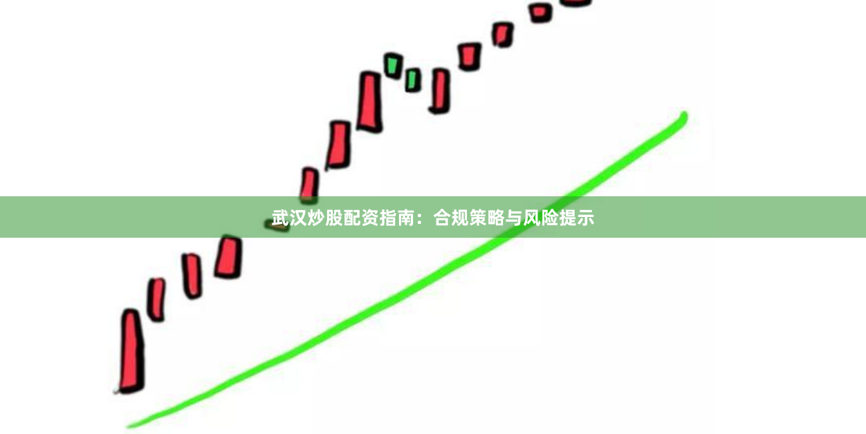 武汉炒股配资指南：合规策略与风险提示