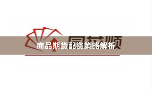 商品期货配资策略解析
